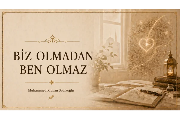 “BİZ” OLMADAN “BEN” OLMAZ