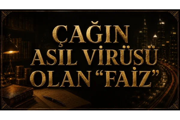 ÇAĞIN ASIL VİRÜSÜ OLAN “FAİZ”