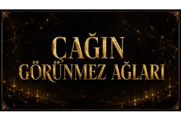 ÇAĞIN GÖRÜNMEZ AĞLARI