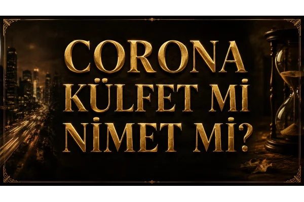 CORONA KÜLFET Mİ NİMET Mİ?