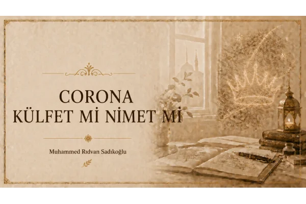 CORONA KÜLFET Mİ NİMET Mİ?