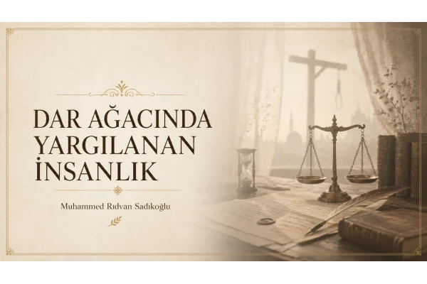 DAR AĞACINDA YARGILANAN İNSANLIK
