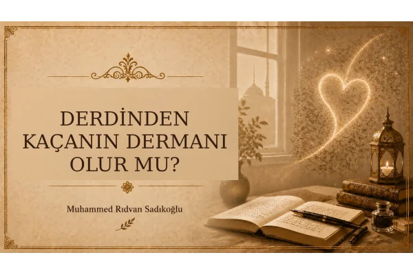 DERDİNDEN KAÇANIN DERMANI OLUR MU?