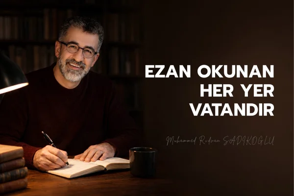 EZAN OKUNAN HER YER VATANDIR