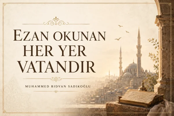 EZAN OKUNAN HER YER VATANDIR