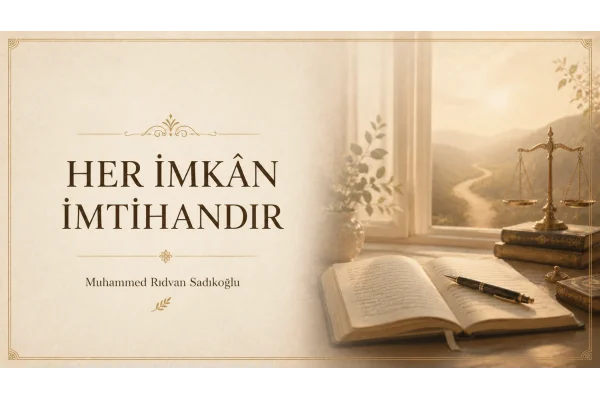 HER İMKÂN İMTİHANDIR