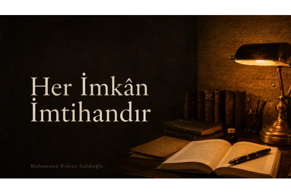 Her İmkân İmtihandır