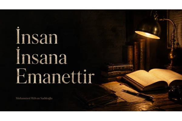İnsan İnsana Emanettir