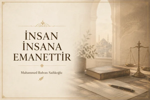 İNSAN İNSANA EMANETTİR