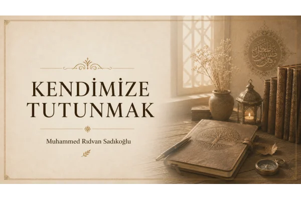 KENDİMİZE TUTUNMAK