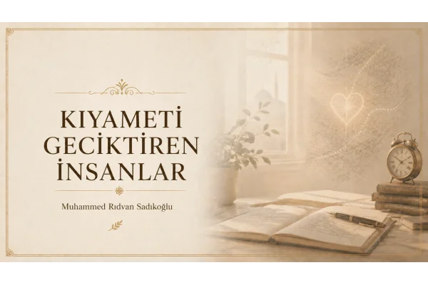 KIYAMETİ GECİKTİREN İNSANLAR