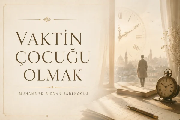 VAKTİN ÇOCUĞU OLMAK