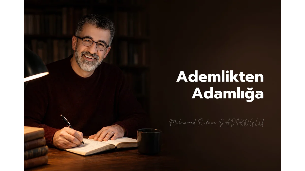 “ADEM”LİKTEN “ADAM”LIĞA…