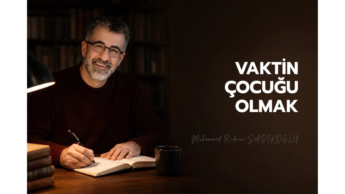 VAKTİN ÇOCUĞU OLMAK