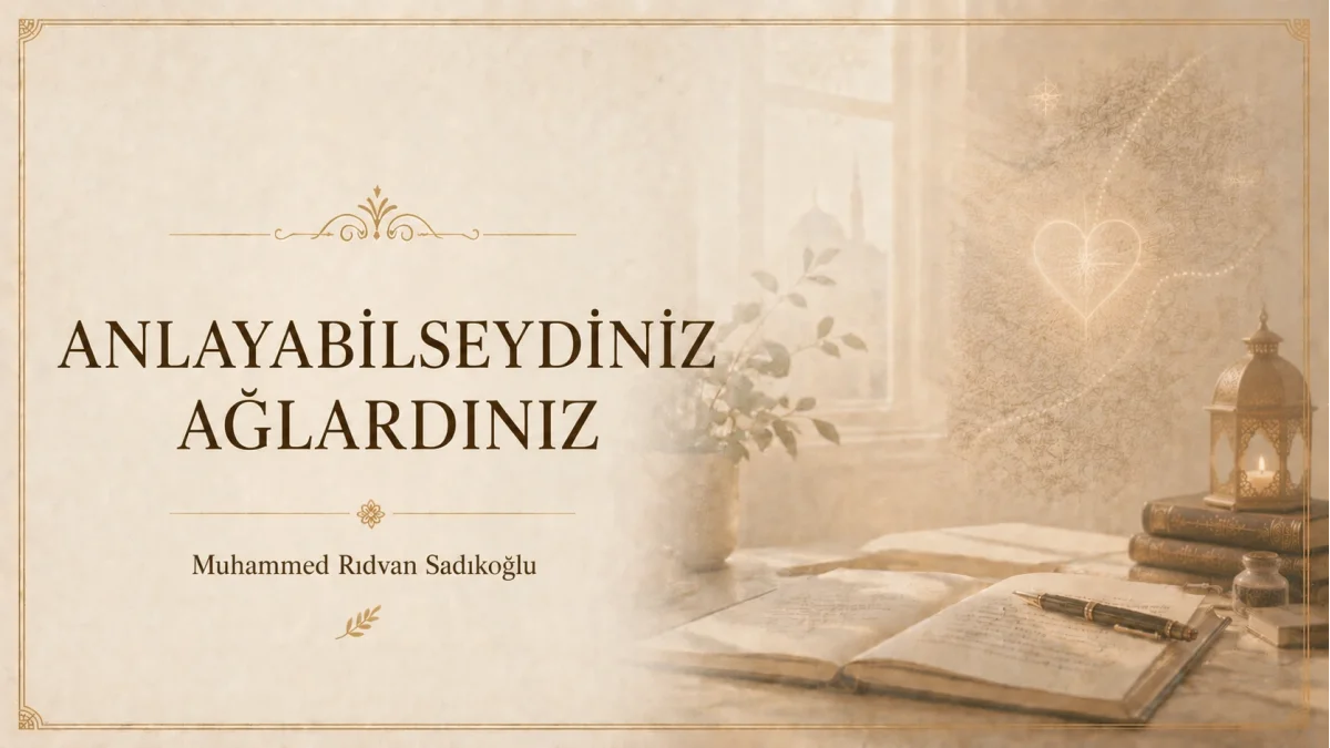 ANLAYABİLSEYDİNİZ AĞLARDINIZ!