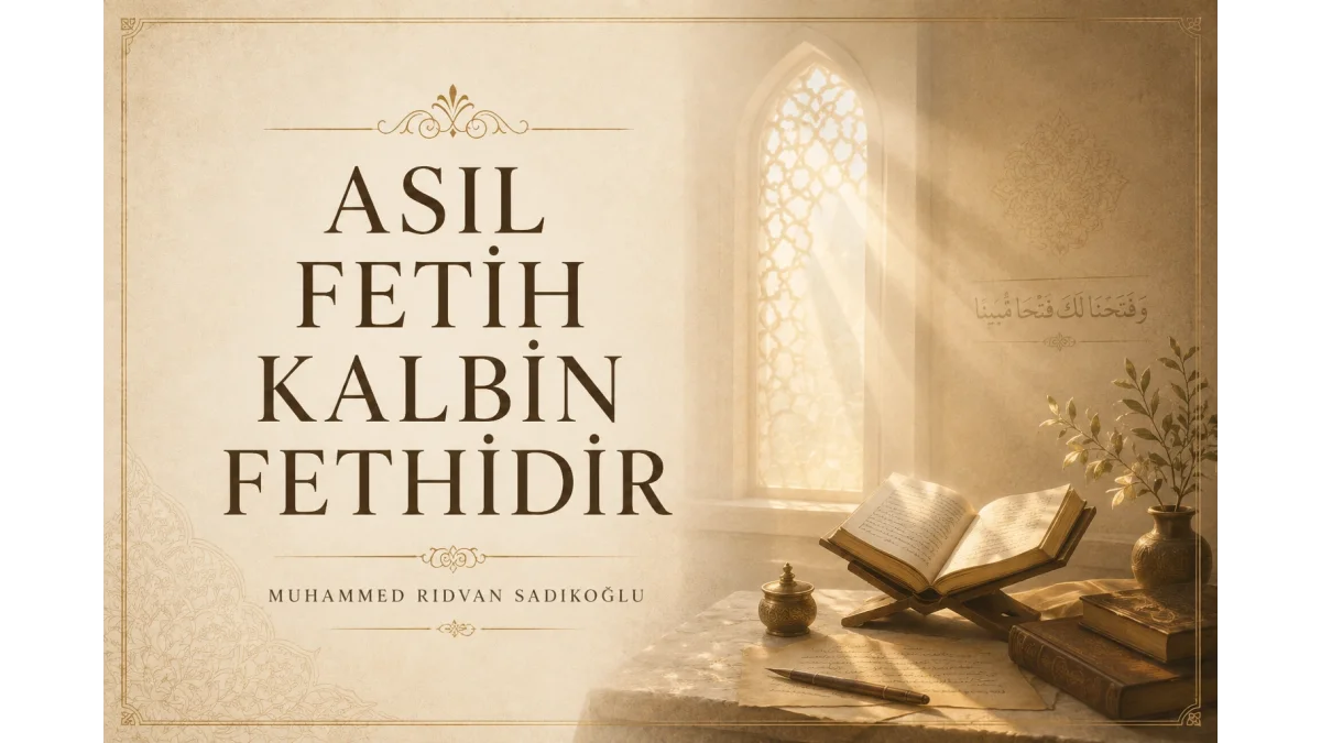 ASIL FETİH KALBİN FETHİDİR