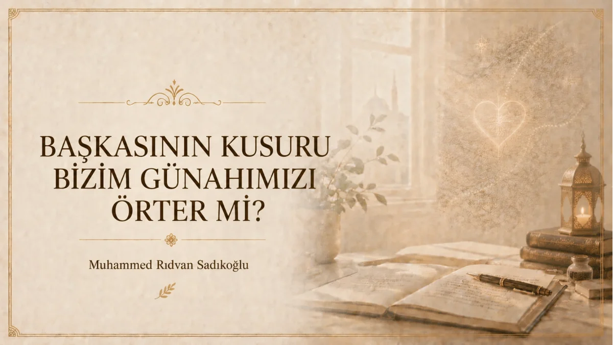 BAŞKASININ KUSURU BİZİM GÜNAHIMIZI ÖRTER Mİ?