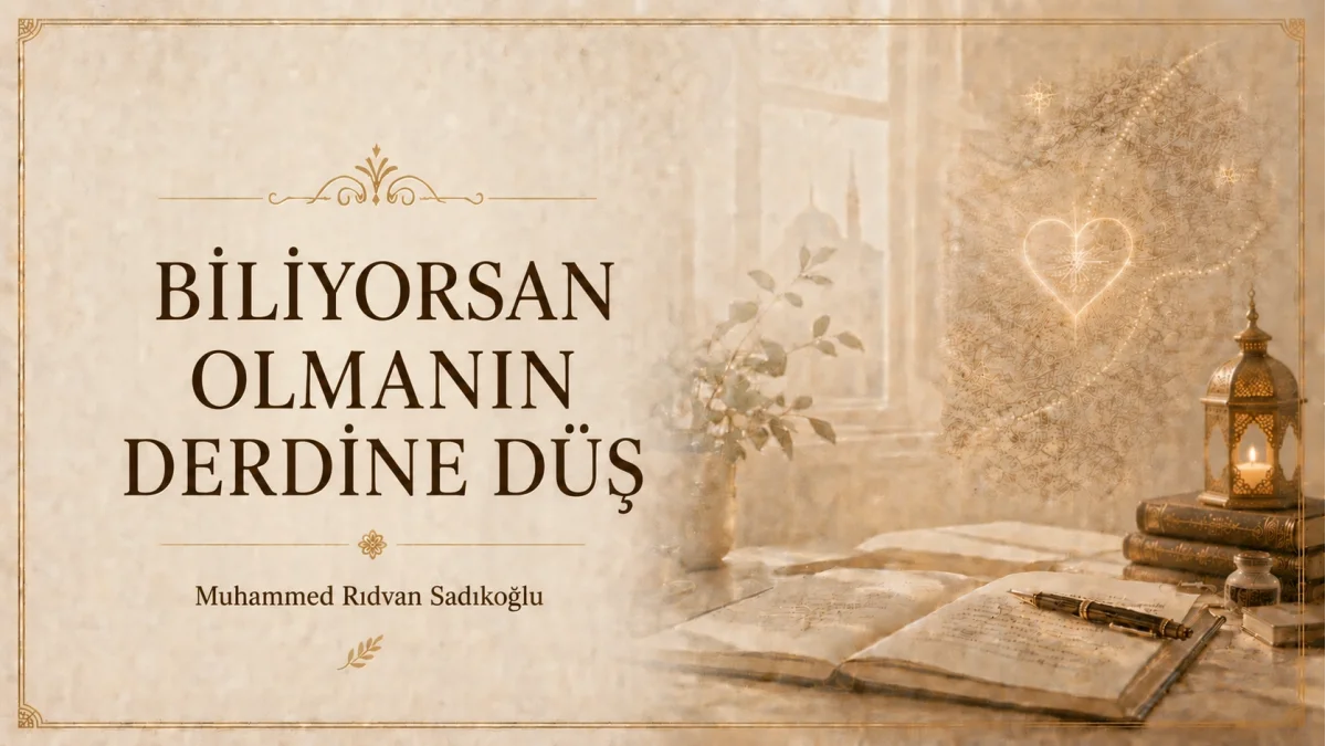 BİLİYORSAN OLMANIN DERDİNE DÜŞ