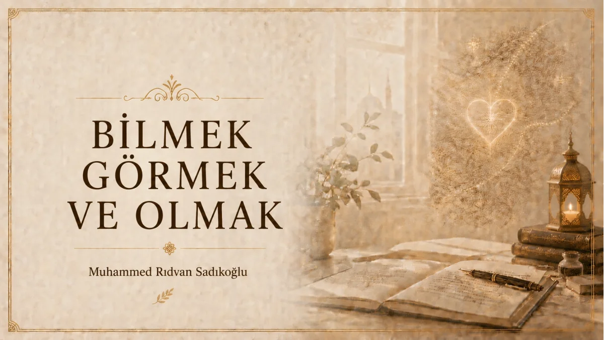 BİLMEK, GÖRMEK VE OLMAK