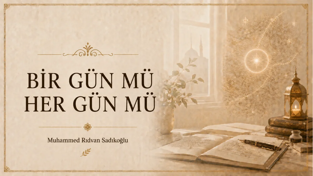 BİR GÜN MÜ, HER GÜN MÜ?