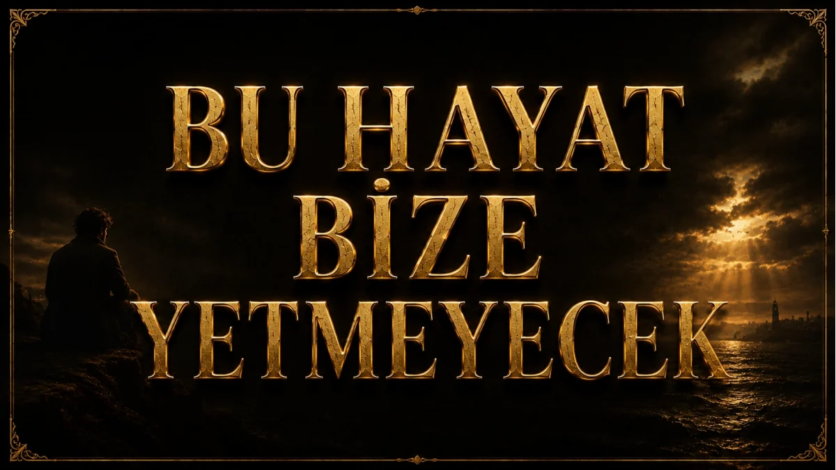 BU HAYAT BİZE YETMEYECEK