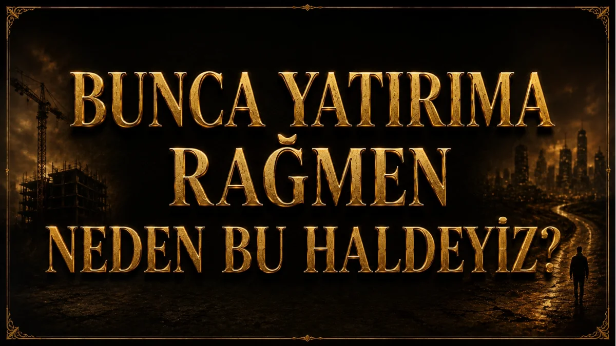 BUNCA YATIRIMA RAĞMEN NEDEN BU HALDEYİZ?
