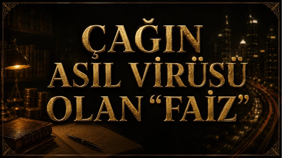 ÇAĞIN ASIL VİRÜSÜ OLAN “FAİZ”