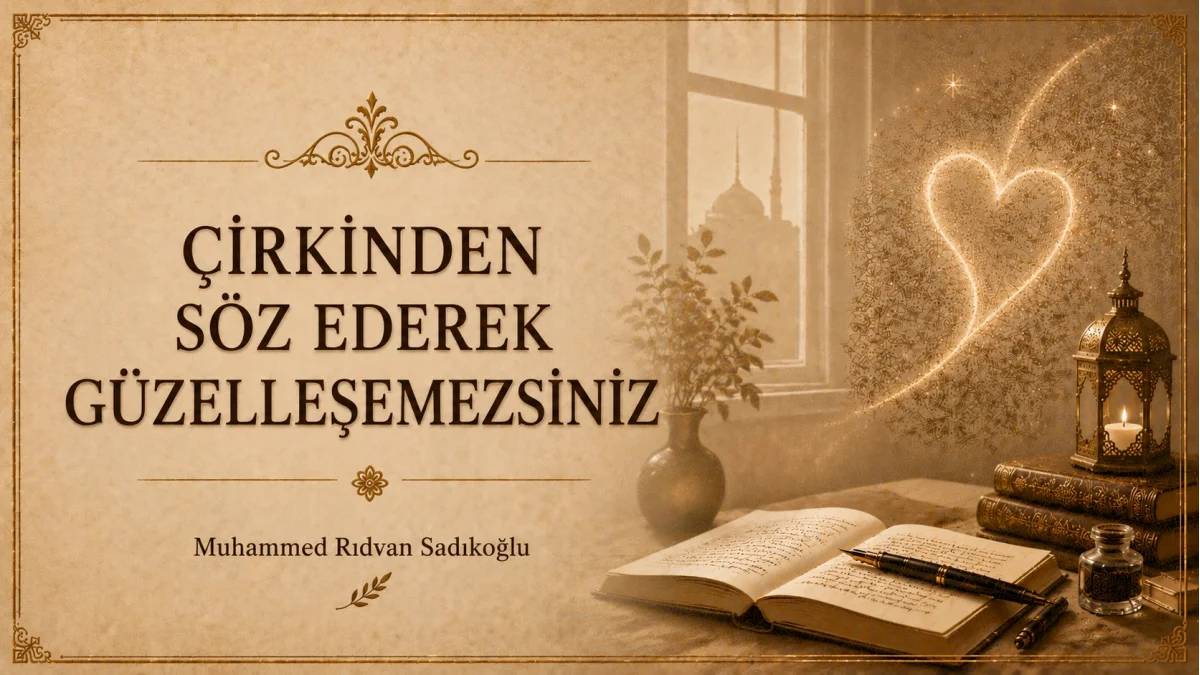 ÇİRKİNDEN SÖZ EDEREK GÜZELLEŞEMEZSİNİZ