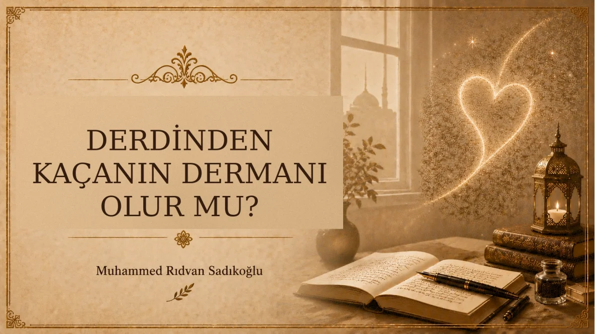 DERDİNDEN KAÇANIN DERMANI OLUR MU?