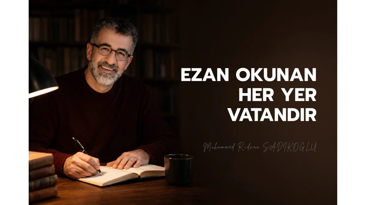 EZAN OKUNAN HER YER VATANDIR