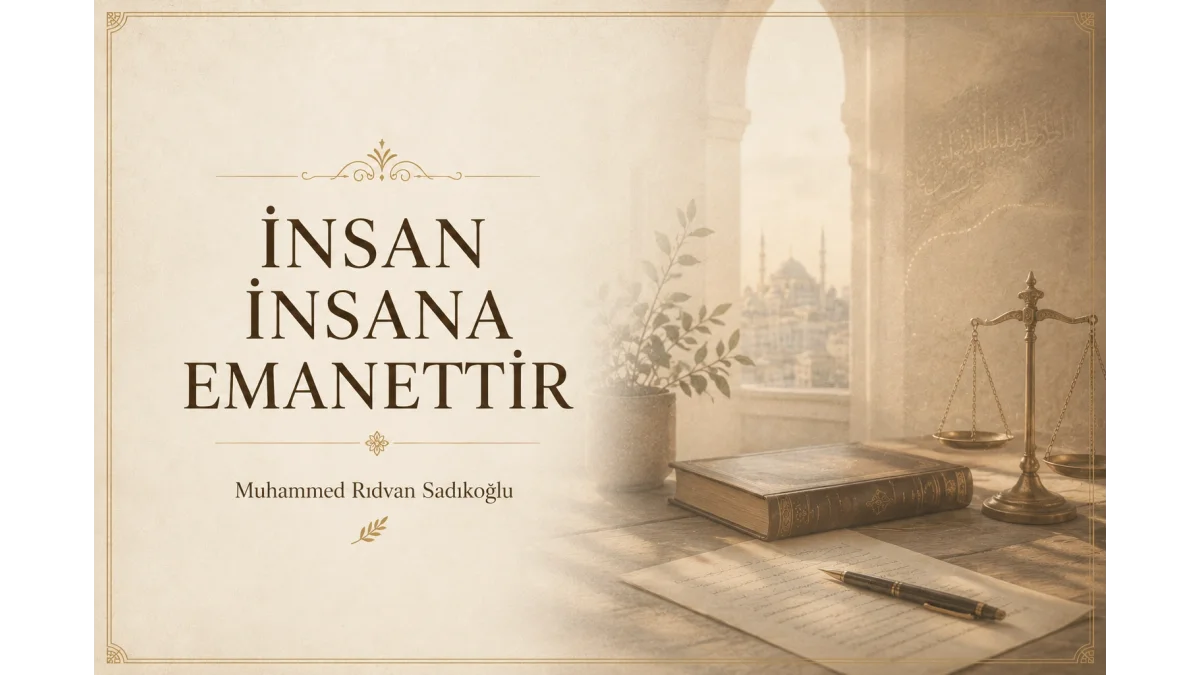İNSAN İNSANA EMANETTİR