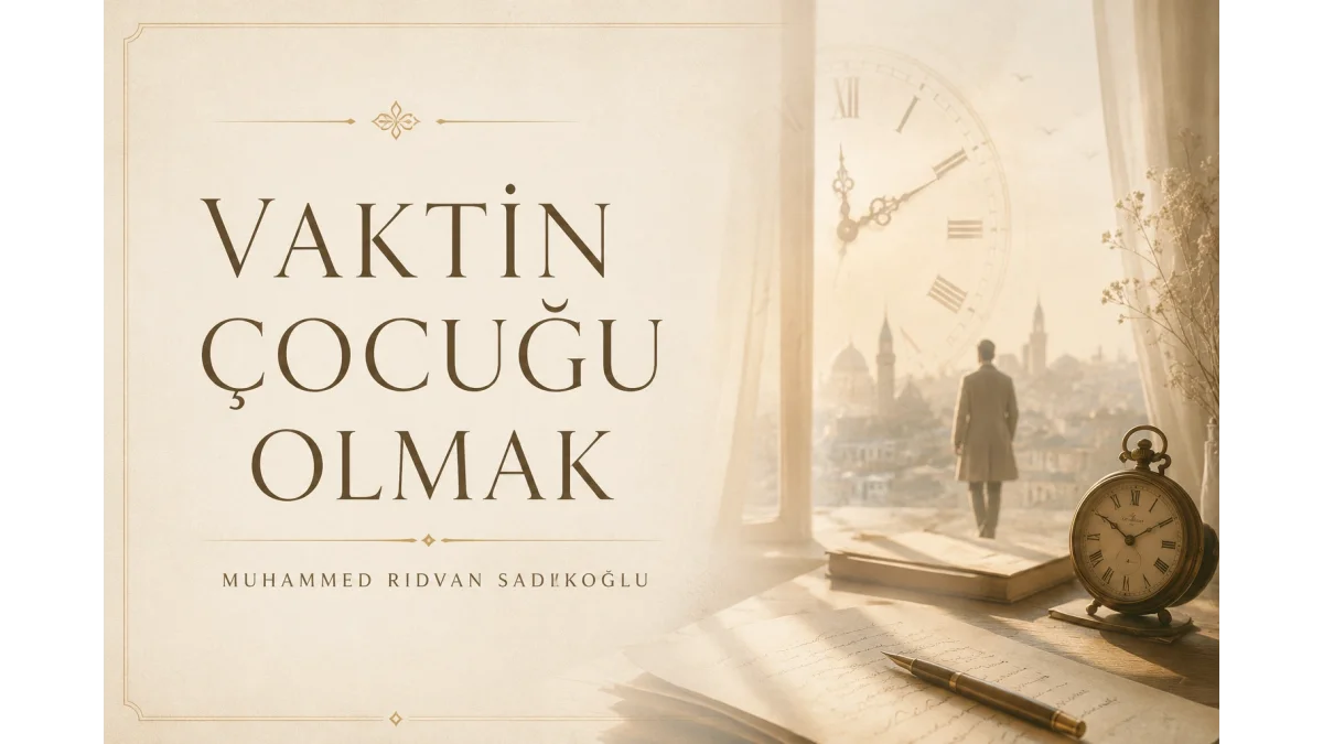 VAKTİN ÇOCUĞU OLMAK