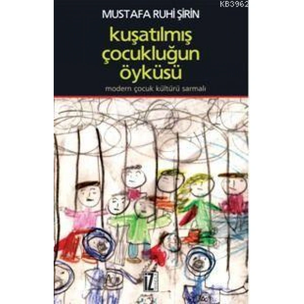 Kuşatılmış Çocukluğun Öyküsü; Modern Çocuk Kültürü Sarmalı