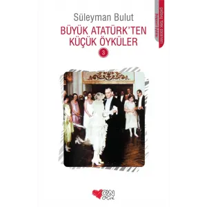 BÜYÜK ATATÜRKTEN KÜÇÜK ÖYKÜLER -3