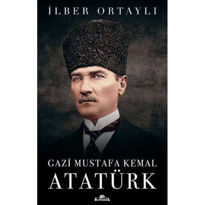 GAZİ MUSTAFA KEMAL ATATÜRK - İLBER ORTAYLI