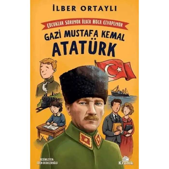 Kronik Kitap Çocuklar Soruyor, İlber Hoca Cevaplıyor: Gazi Mustafa Kemal Atatürk - Ilber Ortaylı