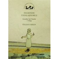 Felsefede Ustalaşıyoruz; Çocuklar İçin Felsefe 7. Kitap