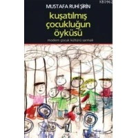 Kuşatılmış Çocukluğun Öyküsü; Modern Çocuk Kültürü Sarmalı