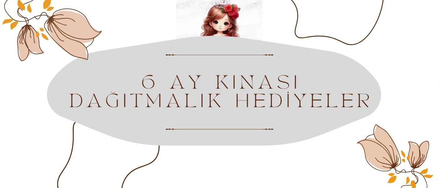 6 AY KINASI DAĞITMALIK HEDİYELİKLER