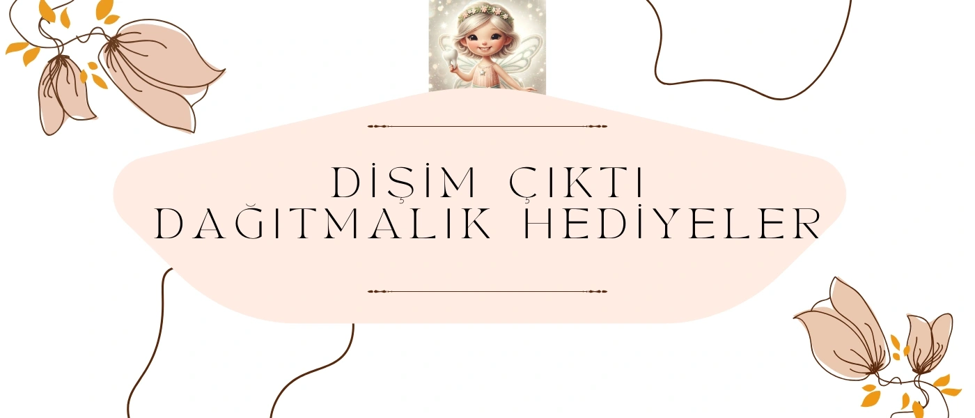 DİŞİM ÇIKTI HEDİYELİKLERİ