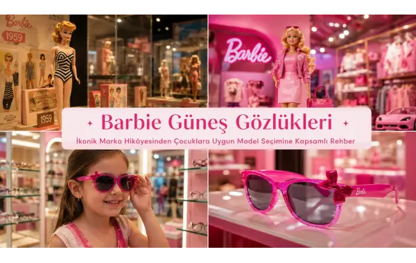 Barbie Güneş Gözlükleri: İkonik Marka Hikâyesinden Çocuklara Uygun Model Seçimine Kapsamlı Rehber
