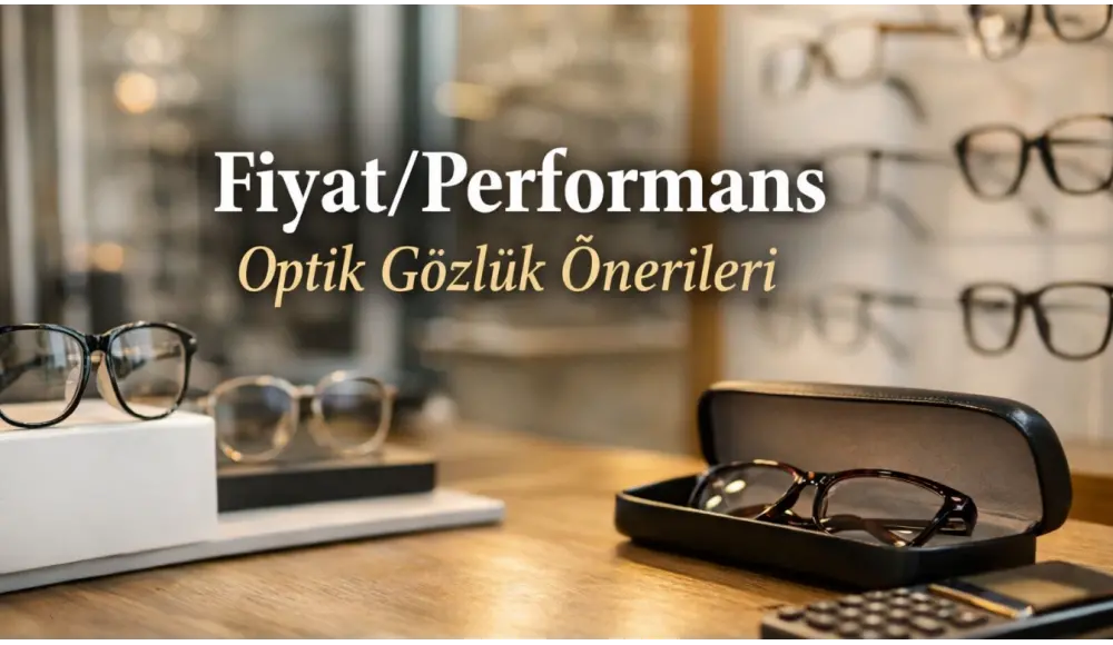 Fiyat/Performans Optik Gözlük Önerileri: Bütçeyi Yormadan Doğru Seçim