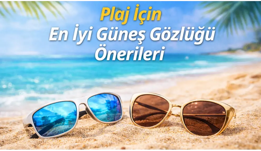 Plaj İçin En İyi Güneş Gözlüğü Önerileri
