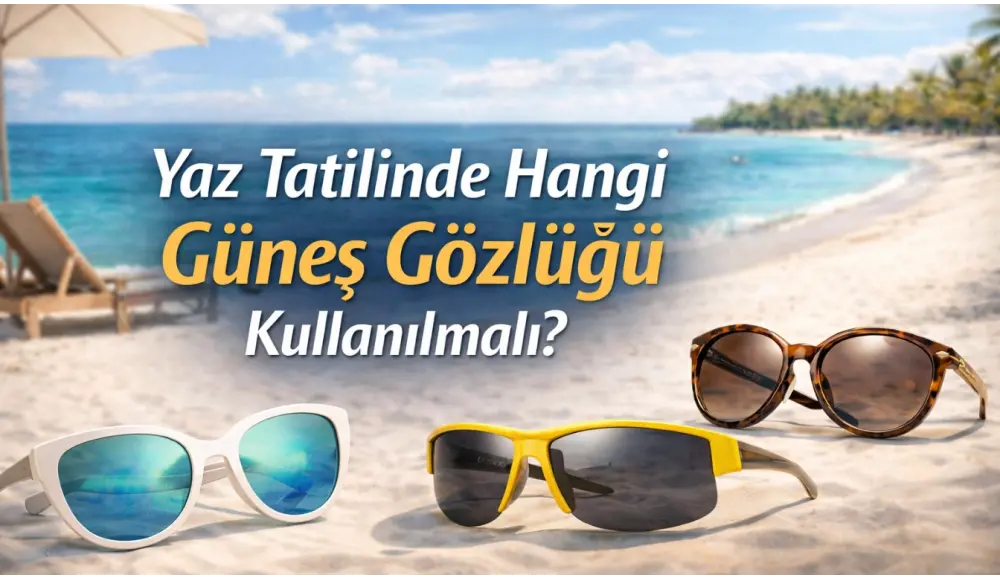 Yaz Tatilinde Hangi Güneş Gözlüğü Kullanılmalı?