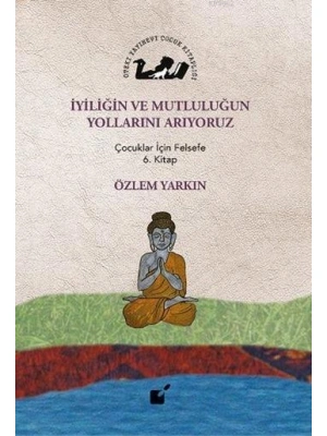 İyiliğin ve Mutluluğun Yollarını Arıyoruz; Çocuklar İçin Felsefe 6. Kitap