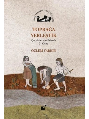 Toprağa Yerleştik; Çocuklar İçin Felsefe 3. Kitap