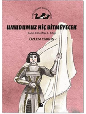 Umudumuz Hiç Bitmeyecek - Kadın Filozoflar 6. Kitap