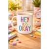 Hey It Is Okay Motivasyon Kupası MODEL 137 – Renkli Tasarım Porselen Kupa – Moral Veren, Pozitif Mesajlı Kahve & Çay Kupası