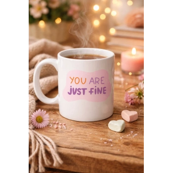 “You Are Just Fine” , OLDUĞUN HALİNLE YETERLİSİN İYİSİN  Yazılı Porselen Kupa MODEL 150 – Motive Edici, Sıcak Tasarımlı Kahve & Çay Kupası – Hediye Seçeneği