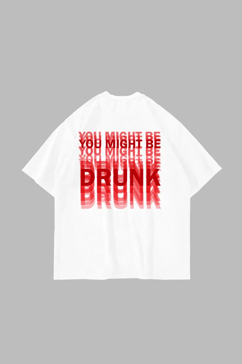 You Might Be Drunk Sırt Baskılı Oversize Unisex Beyaz Tshirt